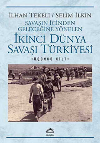 Savaşın İçinden Geleceğine Yönelen İkinci Dünya Savaşı Türkiyesi 3. Cilt - İletişim Yayınevi