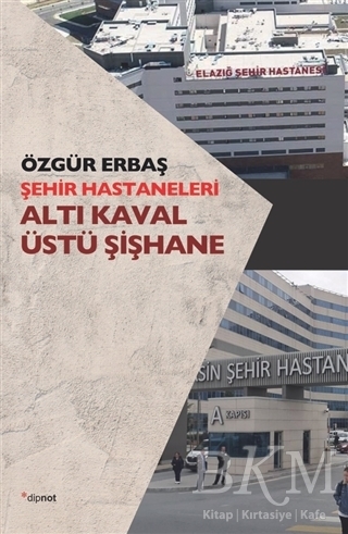 Şehir Hastaneleri - Altı Kaval Üstü Şişhane - Dipnot Yayınları