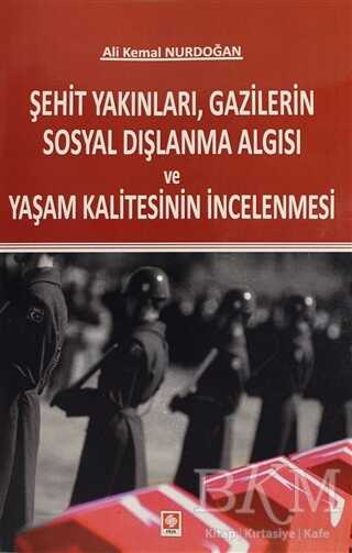 Şehit Yakınları, Gazilerin Sosyal Dışlanma Algısı ve Yaşam Kalitesinin İncelenmesi - Ekin Basım Yayın
