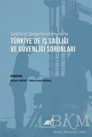 Sektörel Değerlendirmelerle Türkiye’de İş Sağlığı ve Güvenliği Sorunları - Paradigma Akademi Yayınları