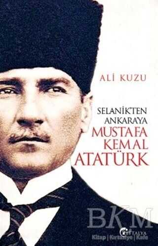 Selanik`ten Ankara`ya Mustafa Kemal Atatürk - Eftalya Kitap