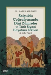 Selçuklu Coğrafyasında Dinî Zümreler ve Türk Siyasî Hayatına Etkileri - Çizgi Kitabevi Yayınları