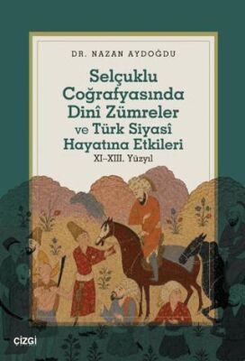 Selçuklu Coğrafyasında Dinî Zümreler ve Türk Siyasî Hayatına Etkileri - 1