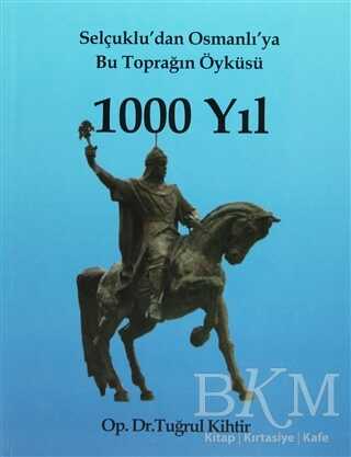 Selçuklu’dan Osmanlı’ya Bu Toprağın Öyküsü 1000 Yıl - Yazarın Kendi Yayını - Tuğrul Kihtir