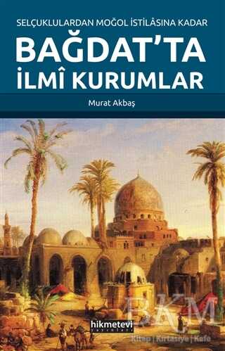 Selçuklulardan Moğol İstilasına Kadar Bağdat`ta İlmi Kurumlar - Hikmetevi Yayınları