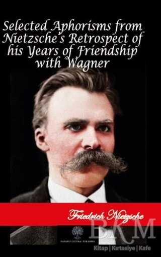 Selected Aphorisms from Nietzsche`s Retrospect of his Years of Friendship with Wagner - Platanus Publishing