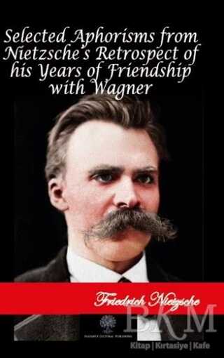 Selected Aphorisms from Nietzsche`s Retrospect of his Years of Friendship with Wagner