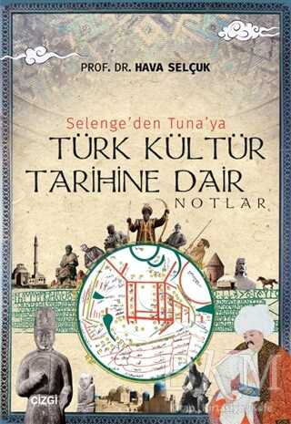 Selenge`den Tuna`ya Türk Kültür Tarihine Dair Notlar - Çizgi Kitabevi Yayınları