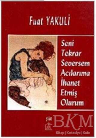 Seni Tekrar Seversem Acılarıma İhanet Etmiş Olurum - Ezgi Kitabevi Yayınları