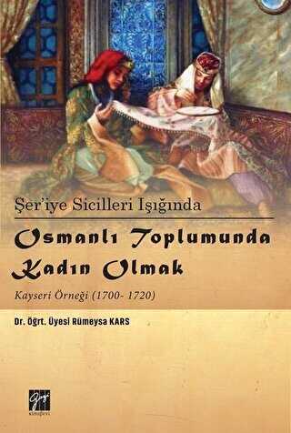 Şer’iye Sicilleri Işığında Osmanlı Toplumunda Kadın Olmak Kayseri Örneği 1700-1720