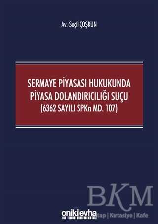 Sermaye Piyasası Hukukunda Piyasa Dolandırıcılığı Suçu 6362 Sayılı SPKn Md. 107 - 1