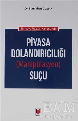 Sermaye Piyasası Kanunu`nda Piyasa Dolandırıcılığı Manipülasyon Suçu - Adalet Yayınevi