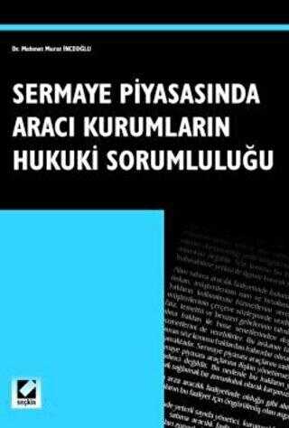 Sermaye Piyasasında Aracı Kurumların Hukuki Sorumluluğu - Seçkin Yayıncılık
