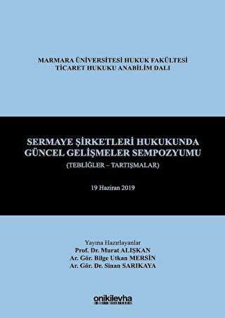 Sermaye Şirketleri Hukukunda Güncel Gelişmeler Sempozyumu Tebliğler - Tartışmalar - On İki Levha Yayınları
