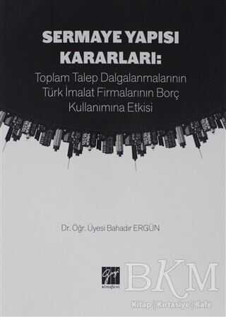 Sermaye Yapısı Kararları: Toplam Talep Dalgalanmalarının Türk İmalat Firmalarının Borç Kullanımına Etkisi