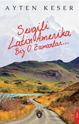 Sevgili Latin Amerika Biz O Zamanlar... - Dorlion Yayınları