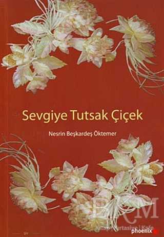 Sevgiye Tutsak Çiçek - Phoenix Yayınevi