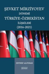 Şevket Mirziyoyev Dönemi Türkiye-Özbekistan İlişkileri 2016-2021 - Astana Yayınları