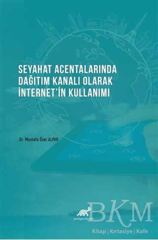 Seyahat Acentalarında Dağıtım Kanalı Olarak İnternet`in Kullanımı - Paradigma Akademi Yayınları