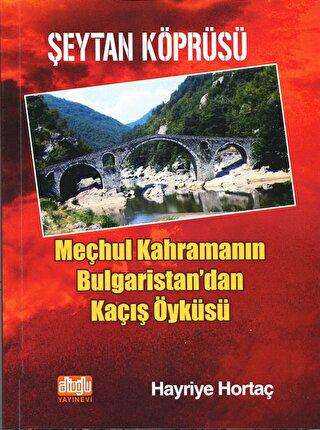 Şeytan Köprüsü - Meçhul Kahramanın Bulgaristan`dan Kaçış Öyküsü