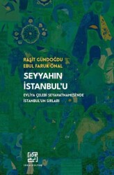 Seyyahın İstanbul`u- Evliya Çelebinin Seyahatnamesi`nde İstanbul`un Sırları - İdeal Kültür Yayıncılık