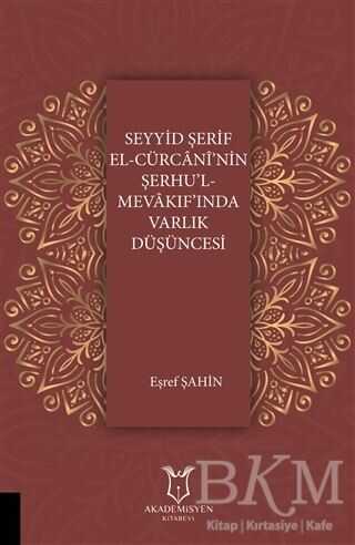 Seyyid Şerif El-Cürcani`nin Şerhu`l Mevakıf`ında Varlık Düşüncesi - Akademisyen Kitabevi