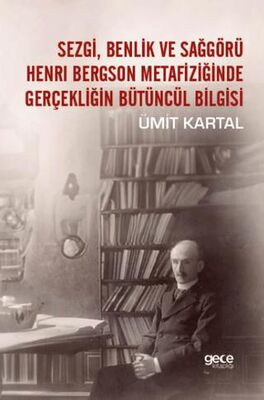 Sezgi, Benlik ve Sağgörü Henrı Bergson Metafiziğinde Gerçekliğin Bütüncül Bilgisi - 1