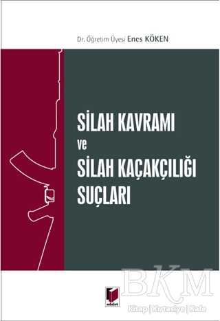 Silah Kavramı ve Silah Kaçakçılığı Suçları - Adalet Yayınevi