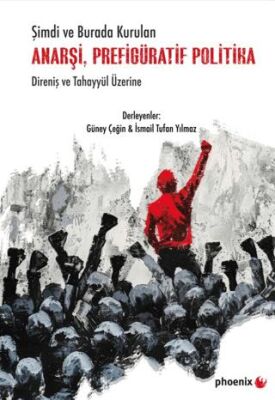 Şimdi ve Burada Kurulan Anarşi, Prefigüratif Politika Direniş ve Tahayyül Üzerine - 1