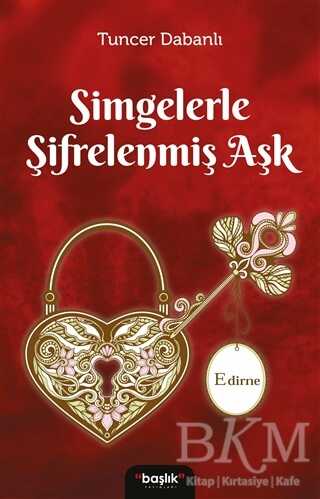 Simgelerle Şifrelenmiş Aşk Edirne - Başlık Yayınları