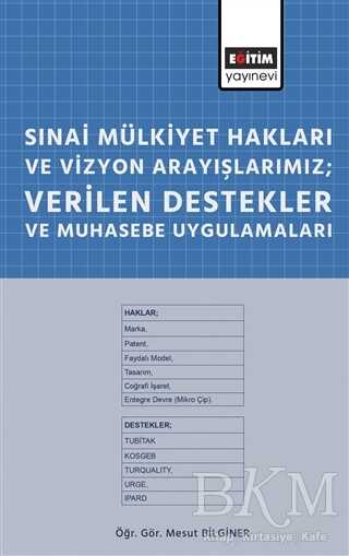 Sınai Mülkiyet Hakları ve Vizyon Arayışlarımız; Verilen Destekler ve Muhasebe Uygulamaları - Eğitim Yayınevi - Bilimsel Eserler
