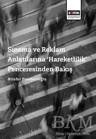 Sinema ve Reklam Anlatılarına ‘Hareketlilik’ Penceresinden Bakış - Eğitim Yayınevi - Ders Kitapları