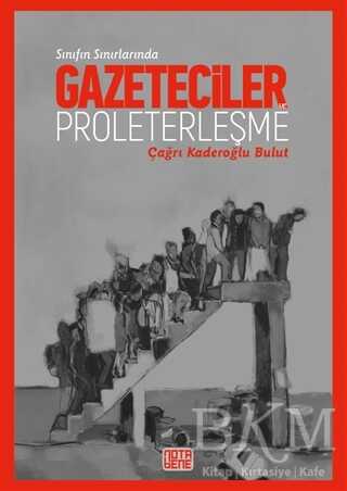 Sınıfın Sınırlarında Gazeteciler ve Proleterleşme - Nota Bene Yayınları