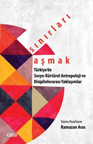 Sınırları Aşmak : Türkiye`de Sosyo-Kültürel Antropoloji ve Disiplinlerarası Yaklaşımlar