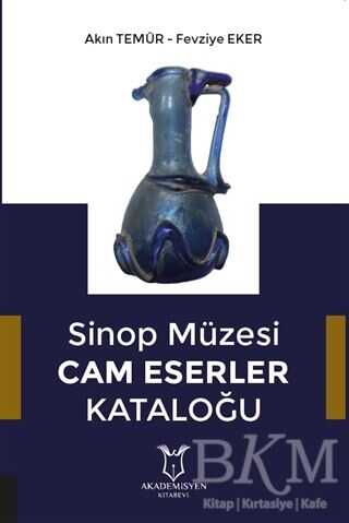 Sinop Müzesi Cam Eserler Kataloğu - Akademisyen Kitabevi