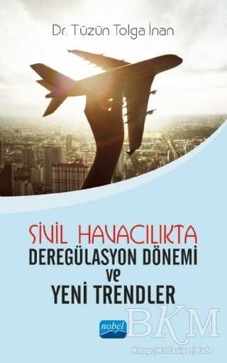 Sivil Havacılıkta Deregülasyon Dönemi ve Yeni Trendler - Nobel Akademik Yayıncılık