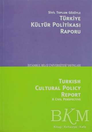 Sivil Toplum Gözüyle Türkiye Kültür Politikası Raporu-Turkish Cultural Polcy Report A Civil Perspective