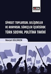 Siyaset Toplumsal Gelişmeler ve Anayasal Süreçler İçerisinde Türk Sosyal Politika Tarihi - Eğitim Yayınevi - Bilimsel Eserler