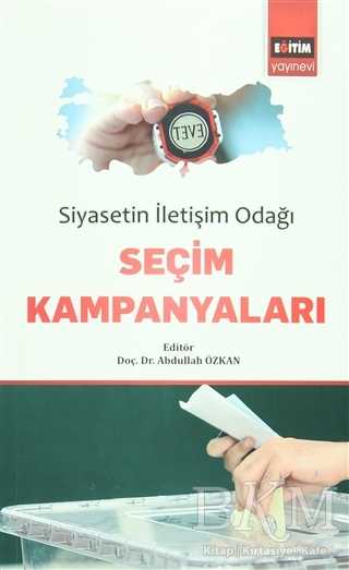 Siyasetin İletişim Odağı Seçim Kampanyaları - Eğitim Yayınevi - Bilimsel Eserler