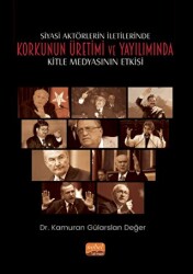 Siyasi Aktörlerin İletilerinde Korkunun Üretimi ve Yayılımında Kitle Medyasının Etkisi - Nobel Bilimsel Eserler