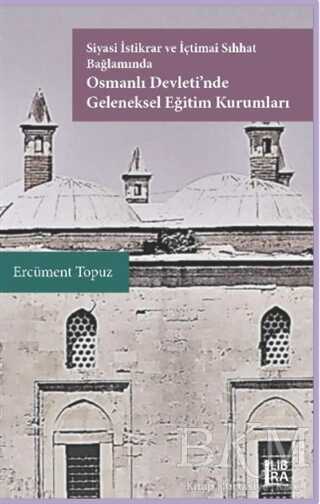 Siyasi İstikrar ve İçtimai Sıhhat Bağlamında Osmanlı Devleti`nde Geleneksel Eğitim Kurumları