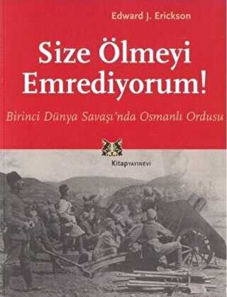Size Ölmeyi Emrediyorum Birinci Dünya Savaşı’nda Osmanlı Ordusu - Kitap Yayınevi