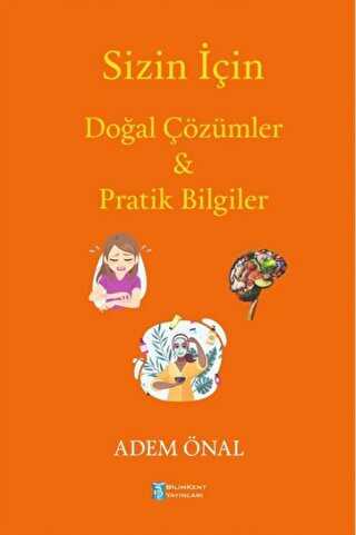 Sizin İçin Doğal Çözümler ve Pratik Bilgiler - Bilimkent Yayınları