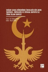 Soğuk Savaş Döneminde İdeolojik Bir Akım: Tarihsel, İdeolojik ve Siyasal Boyutu İle Türk İslam Sente - Gazi Kitabevi