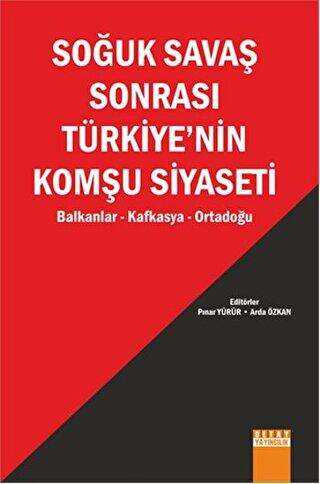 Soğuk Savaş Sonrası Türkiye’nin Komşu Siyaseti - Detay Yayıncılık