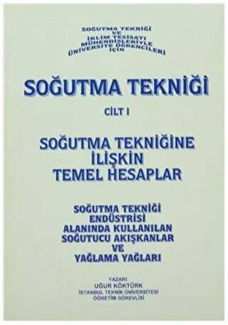 Soğutma Tekniği Cilt: 1 - Soğutma Tekniğine İlişkin Temel Hesaplar - Yazarın Kendi Yayını - Uğur Köktürk