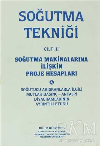 Soğutma Tekniği Cilt: 3 - Soğutma Makinalarına İlişkin Proje Hesapları - Yazarın Kendi Yayını - Uğur Köktürk