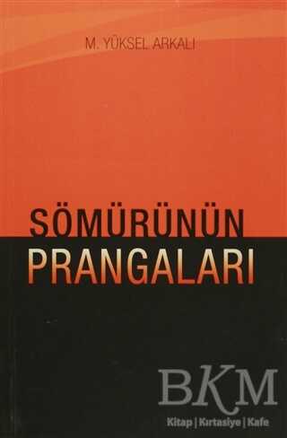 Sömürünün Prangaları - Yazarın Kendi Yayını - M. Yüksel Arkalı