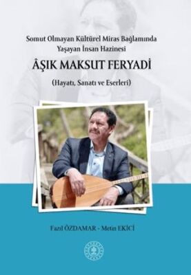 Somut Olmayan Kültürel Miras Bağlamında Yaşayan İnsan Hazinesi Aşık Maksut Feryadı Hayatı, Sanatı v - 1