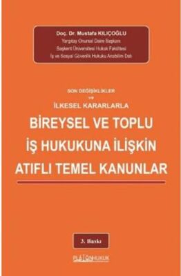 Son Değişiklikler ve İlkesel Kararlarla Bireysel ve Toplu İş Hukukuna İlişkin Atıflı Temel Kanunlar - 1